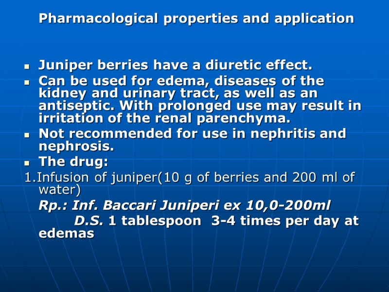 Pharmacological properties and application   Juniper berries have a diuretic effect. Can be